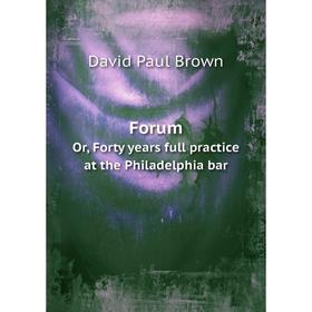 Книга Forum. Or, Forty years full practice at the Philadelphia bar. David Paul Brown
Книга Forum. Or, Forty years full practice at the Philadelphia bar. David Paul Brown