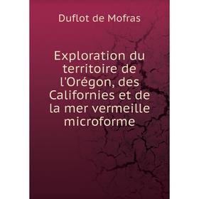Книга Exploration du territoire de l'Orégon, des Californies et de la mer vermeille microforme. Duflot de Mofras
Книга Exploration du territoire de l'Orégon, des Californies et de la mer vermeille microforme. Duflot de Mofras