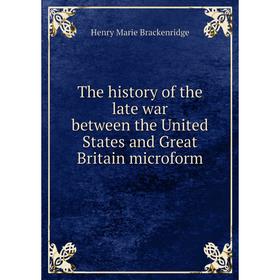 Книга The history of the late war between the United States and Great Britain microform. Henry Marie Brackenridge
Книга The history of the late war between the United States and Great Britain microform. Henry Marie Brackenridge