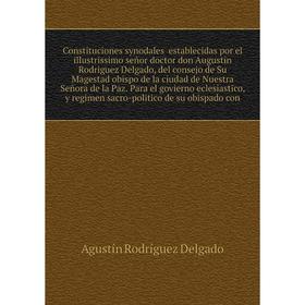 Книга Constituciones synodales establecidas por el illustrissimo señor doctor don Augustin Rodriguez Delgado. Agustín Rodríguez Delgado
Книга Constituciones synodales establecidas por el illustrissimo señor doctor don Augustin Rodriguez Delgado. Agustín Rodríguez Delgado