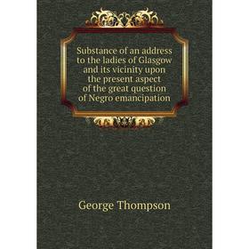 Книга Substance of an address to the ladies of Glasgow and its vicinity upon the present aspect of the great question of Negro emancipation. George Th
Книга Substance of an address to the ladies of Glasgow and its vicinity upon the present aspect of the great question of Negro emancipation. George Th
