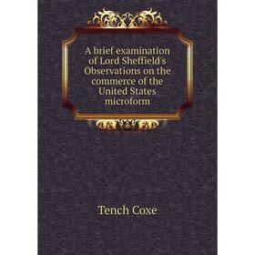 Книга A brief examination of Lord Sheffield's Observations on the commerce of the United States microform. Tench Coxe
Книга A brief examination of Lord Sheffield's Observations on the commerce of the United States microform. Tench Coxe
