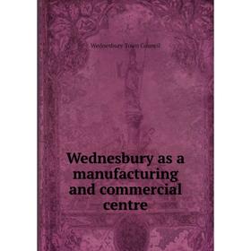 Книга Wednesbury as a manufacturing and commercial centre. Wednesbury Town Council
Книга Wednesbury as a manufacturing and commercial centre. Wednesbury Town Council