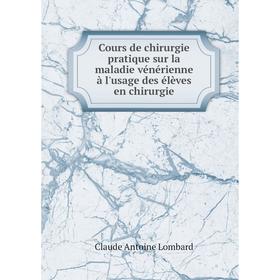 Книга Cours de chirurgie pratique sur la maladie vénérienne à l'usage des élèves en chirurgie. Claude Antoine Lombard
Книга Cours de chirurgie pratique sur la maladie vénérienne à l'usage des élèves en chirurgie. Claude Antoine Lombard