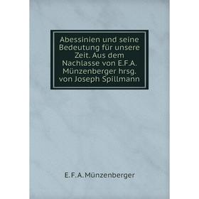 Книга Abessinien und seine Bedeutung für unsere Zeit. Aus dem Nachlasse von E. F. A. Münzenberger hrsg. von Joseph Spillmann. E. F. A. Münzenberger
Книга Abessinien und seine Bedeutung für unsere Zeit. Aus dem Nachlasse von E. F. A. Münzenberger hrsg. von Joseph Spillmann. E. F. A. Münzenberger