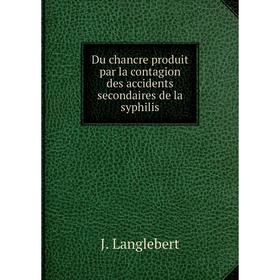 Книга Du chancre produit par la contagion des accidents secondaires de la syphilis. J. Langlebert
Книга Du chancre produit par la contagion des accidents secondaires de la syphilis. J. Langlebert