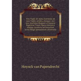 Книга Vita Viglii ab Aytta Zuichemi ab ipso Viglio scripta, ejusque, nec non Joachimi Hopperi et Joannis Baptistae Tassii Opera historica... H. van P.
Книга Vita Viglii ab Aytta Zuichemi ab ipso Viglio scripta, ejusque, nec non Joachimi Hopperi et Joannis Baptistae Tassii Opera historica... H. van P.