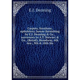 Книга Carpets, furniture, upholstery, house-furnishing by E.J. Denning Co., successors to A.T. Stewart Co., (Retail), Broadway, 4th Ave., 9th 10
Книга Carpets, furniture, upholstery, house-furnishing by E.J. Denning Co., successors to A.T. Stewart Co., (Retail), Broadway, 4th Ave., 9th 10