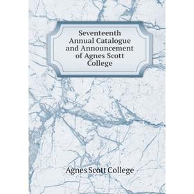 Книга Seventeenth Annual Catalogue and Announcement of Agnes Scott College. Agnes Scott College
Книга Seventeenth Annual Catalogue and Announcement of Agnes Scott College. Agnes Scott College