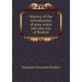 Книга History of the introduction of pure water into the city of Boston. Nathaniel Jeremiah Bradlee
Книга History of the introduction of pure water into the city of Boston. Nathaniel Jeremiah Bradlee