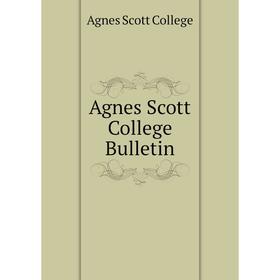Книга Agnes Scott College Bulletin. Agnes Scott College
Книга Agnes Scott College Bulletin. Agnes Scott College