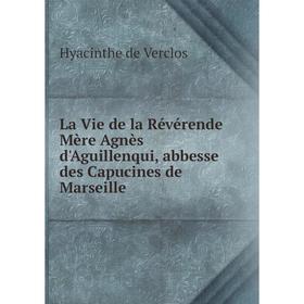 Книга La Vie de la Révérende Mère Agnès d'Aguillenqui, abbesse des Capucines de Marseille
Книга La Vie de la Révérende Mère Agnès d'Aguillenqui, abbesse des Capucines de Marseille