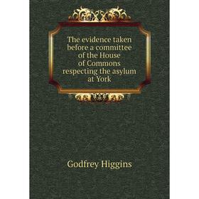 Книга The evidence taken before a committee of the House of Commons respecting the asylum at York. Godfrey Higgins
Книга The evidence taken before a committee of the House of Commons respecting the asylum at York. Godfrey Higgins