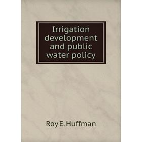 Книга Irrigation development and public water policy. Roy E. Huffman
Книга Irrigation development and public water policy. Roy E. Huffman