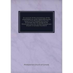 Книга An account of the proceedings of the committees on union appointed by the Synod of the Presbyterian Church of Canada and the Synod of the Missio
Книга An account of the proceedings of the committees on union appointed by the Synod of the Presbyterian Church of Canada and the Synod of the Missio