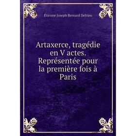 Книга Artaxerce, tragédie en V actes. Représentée pour la première fois à Paris. Étienne Joseph Bernard Delrieu
Книга Artaxerce, tragédie en V actes. Représentée pour la première fois à Paris. Étienne Joseph Bernard Delrieu