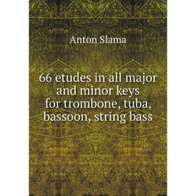 Книга 66 etudes in all major and minor keys for trombone, tuba, bassoon, string bass. Anton Slama
Книга 66 etudes in all major and minor keys for trombone, tuba, bassoon, string bass. Anton Slama