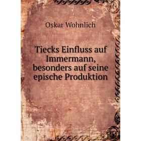 Книга Tiecks Einfluss auf Immermann, besonders auf seine epische Produktion. Oskar Wohnlich
Книга Tiecks Einfluss auf Immermann, besonders auf seine epische Produktion. Oskar Wohnlich