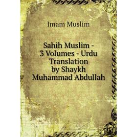 Книга Sahih Muslim - 3 Volumes - Urdu Translation by Shaykh Muhammad Abdullah. Imam Muslim
Книга Sahih Muslim - 3 Volumes - Urdu Translation by Shaykh Muhammad Abdullah. Imam Muslim