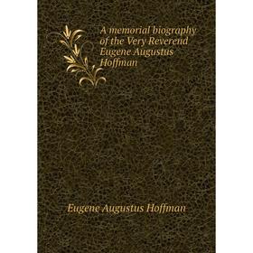 Книга A memorial biography of the Very Reverend Eugene Augustus Hoffman. Eugene Augustus Hoffman
Книга A memorial biography of the Very Reverend Eugene Augustus Hoffman. Eugene Augustus Hoffman