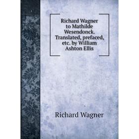 Книга Richard Wagner to Mathilde Wesendonck. Translated, prefaced, etc. by William Ashton Ellis. Richard Wagner
Книга Richard Wagner to Mathilde Wesendonck. Translated, prefaced, etc. by William Ashton Ellis. Richard Wagner
