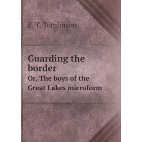 Книга Guarding the border. Or, The boys of the Great Lakes microform. Everett T. Tomlinson
Книга Guarding the border. Or, The boys of the Great Lakes microform. Everett T. Tomlinson