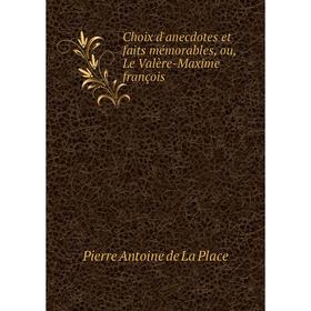 Книга Choix d'anecdotes et faits mémorables, ou, Le Valère-Maxime françois. Pierre Antoine de La Place
Книга Choix d'anecdotes et faits mémorables, ou, Le Valère-Maxime françois. Pierre Antoine de La Place