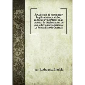 Книга Â Cuestion de movilidad Implicaciones sociales, culturales y polÃticas en el proceso de implantacion de una autovia metropolitana. La Ronda Es
Книга Â Cuestion de movilidad Implicaciones sociales, culturales y polÃticas en el proceso de implantacion de una autovia metropolitana. La Ronda Es