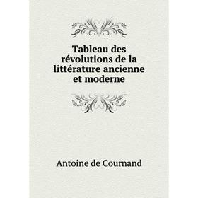 Книга Tableau des révolutions de la littérature ancienne et moderne. Antoine de Cournand
Книга Tableau des révolutions de la littérature ancienne et moderne. Antoine de Cournand