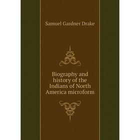 Книга Biography and history of the Indians of North America microform. Samuel Gardner Drake
Книга Biography and history of the Indians of North America microform. Samuel Gardner Drake