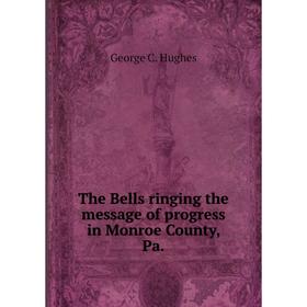 Книга The Bells ringing the message of progress in Monroe County, Pa. George C. Hughes
Книга The Bells ringing the message of progress in Monroe County, Pa. George C. Hughes