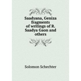 Книга Saadyana, Geniza fragments of writings of R. Saadya Gaon and others. S. Schechter
Книга Saadyana, Geniza fragments of writings of R. Saadya Gaon and others. S. Schechter