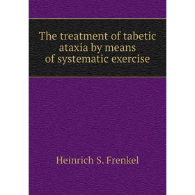 Книга The treatment of tabetic ataxia by means of systematic exercise. Heinrich S. Frenkel
Книга The treatment of tabetic ataxia by means of systematic exercise. Heinrich S. Frenkel