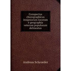 Книга Conspectus chorographicus insigniorum locorum e geographia veterum populorum delineatus. Andreas Schroeder
Книга Conspectus chorographicus insigniorum locorum e geographia veterum populorum delineatus. Andreas Schroeder