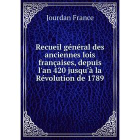 Книга Recueil général des anciennes lois françaises, depuis l'an 420 jusqu'à la Révolution de 1789. Jourdan France
Книга Recueil général des anciennes lois françaises, depuis l'an 420 jusqu'à la Révolution de 1789. Jourdan France