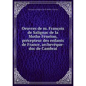 Книга Oeuvres de m François de Salignac de la Mothe Fénelon, précepteur des enfants de France, archevêque-duc de Cambrai
Книга Oeuvres de m François de Salignac de la Mothe Fénelon, précepteur des enfants de France, archevêque-duc de Cambrai