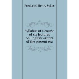 Книга Syllabus of a course of six lectures on English writers of the present era. Frederick Henry Sykes
Книга Syllabus of a course of six lectures on English writers of the present era. Frederick Henry Sykes