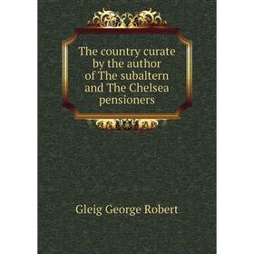 Книга The country curate by the author of The subaltern and The Chelsea pensioners. Gleig George Robert
Книга The country curate by the author of The subaltern and The Chelsea pensioners. Gleig George Robert