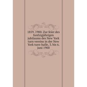 Книга 1859. 1900. Zur feier des funfzigjährigen jubilaums des New York turn vereins in der New York turn-halle, 3. bis 6. juni 1900
Книга 1859. 1900. Zur feier des funfzigjährigen jubilaums des New York turn vereins in der New York turn-halle, 3. bis 6. juni 1900