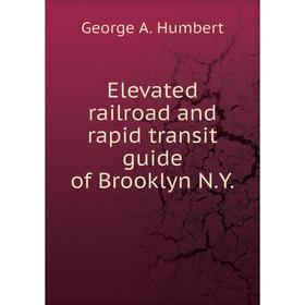 Книга Elevated railroad and rapid transit guide of Brooklyn N.Y.. George A. Humbert
Книга Elevated railroad and rapid transit guide of Brooklyn N.Y.. George A. Humbert