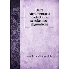 Книга De re sacramentaria praelectiones scholastico-dogmaticae. Aemilius M. de. Augustinis
Книга De re sacramentaria praelectiones scholastico-dogmaticae. Aemilius M. de. Augustinis