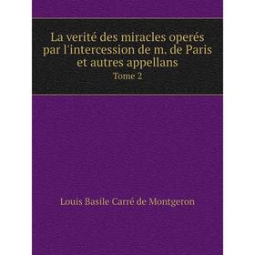 Книга La verité des miracles operés par l'intercession de m de Paris et autres appellansTome 2
Книга La verité des miracles operés par l'intercession de m de Paris et autres appellansTome 2
