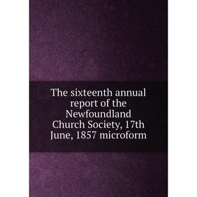 Книга The sixteenth annual report of the Newfoundland Church Society, 17th June, 1857 microform
Книга The sixteenth annual report of the Newfoundland Church Society, 17th June, 1857 microform
