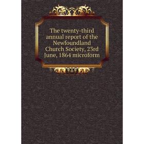 Книга The twenty - third annual report of the Newfoundland Church Society, 23rd June, 1864 microform
Книга The twenty - third annual report of the Newfoundland Church Society, 23rd June, 1864 microform