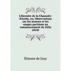 Книга L'Hermite de la Chaussée-d'Antin, ou, Observations sur les moeurs et les usages parisiens au commencement du XIXe siècle
Книга L'Hermite de la Chaussée-d'Antin, ou, Observations sur les moeurs et les usages parisiens au commencement du XIXe siècle