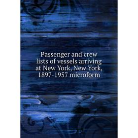 Книга Passenger and crew lists of vessels arriving at New York, New York, 1897-1957 microform
Книга Passenger and crew lists of vessels arriving at New York, New York, 1897-1957 microform