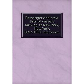 Книга Passenger and crew lists of vessels arriving at New York, New York, 1897-1957 microform
Книга Passenger and crew lists of vessels arriving at New York, New York, 1897-1957 microform