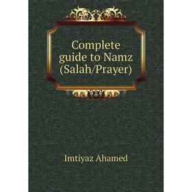 Книга Complete guide to Namz(Salah/Prayer). Imtiyaz Ahamed 
Книга Complete guide to Namz(Salah/Prayer). Imtiyaz Ahamed