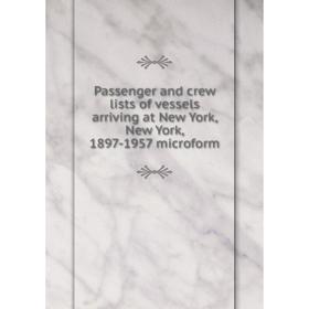 Книга Passenger and crew lists of vessels arriving at New York, New York, 1897-1957 microform
Книга Passenger and crew lists of vessels arriving at New York, New York, 1897-1957 microform