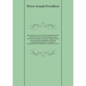 Книга Des réformes à opérer dans l'exploitation des chemins de fer. Pierre-Joseph Proudhon
Книга Des réformes à opérer dans l'exploitation des chemins de fer. Pierre-Joseph Proudhon